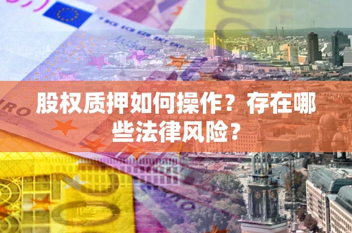 北京股权质押如何操作？存在哪些法律风险？
