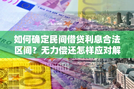 北京如何确定民间借贷利息合法区间？无力偿还怎样应对解决法门？