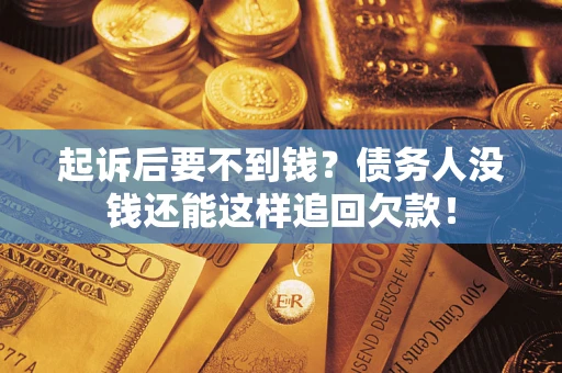 北京起诉后要不到钱？债务人没钱还能这样追回欠款！