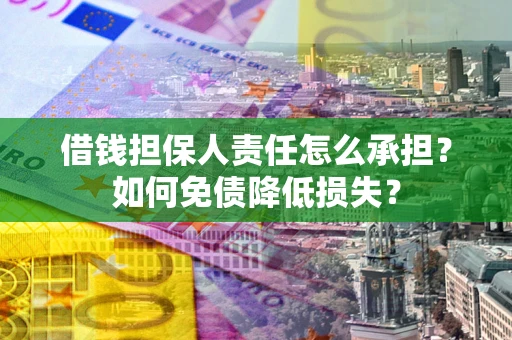 北京借钱担保人责任怎么承担？如何免债降低损失？