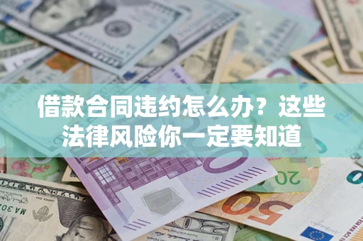 北京借款合同违约怎么办？这些法律风险你一定要知道