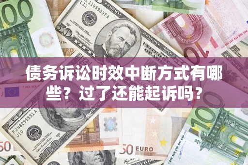 北京债务诉讼时效中断方式有哪些？过了还能起诉吗？