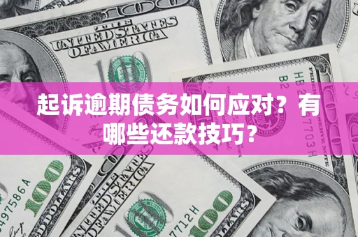 北京起诉逾期债务如何应对？有哪些还款技巧？