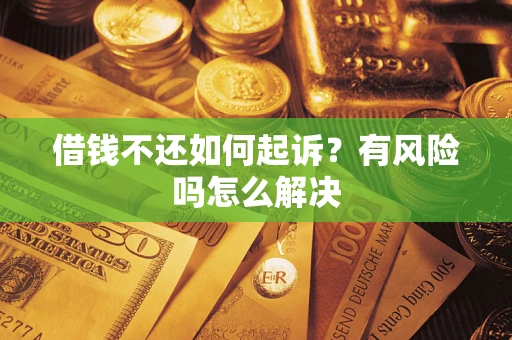 北京借钱不还如何起诉？有风险吗怎么解决
