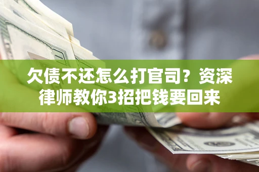 北京欠债不还怎么打官司？资深律师教你3招把钱要回来