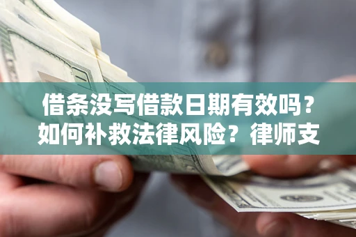 北京借条没写借款日期有效吗？如何补救法律风险？律师支招