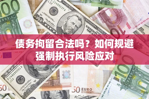 北京债务拘留合法吗？如何规避强制执行风险应对