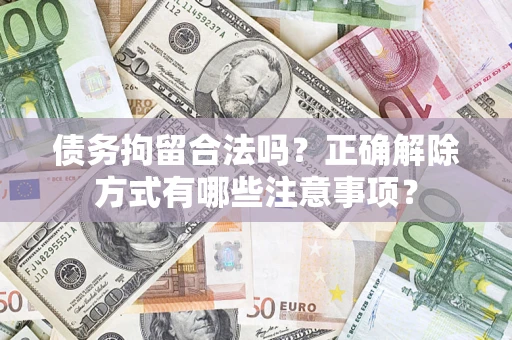 北京债务拘留合法吗？正确解除方式有哪些注意事项？