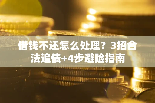 北京借钱不还怎么处理？3招合法追债+4步避险指南