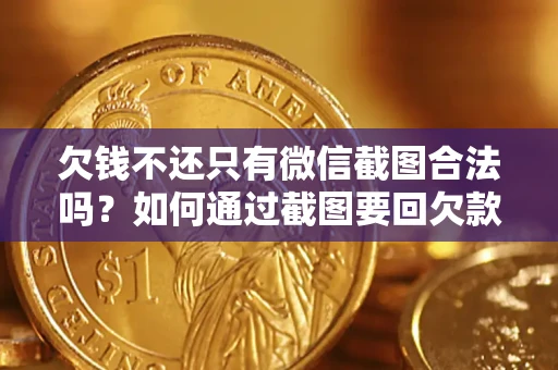 北京欠钱不还只有微信截图合法吗？如何通过截图要回欠款？