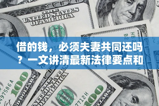 北京借的钱，必须夫妻共同还吗？一文讲清最新法律要点和避坑指南
