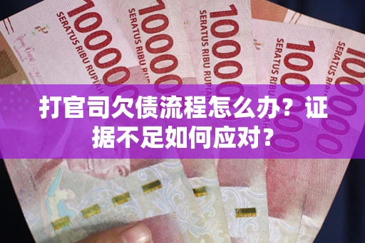 北京打官司欠债流程怎么办？证据不足如何应对？