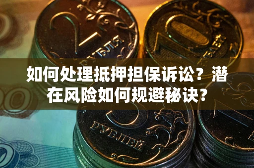 北京如何处理抵押担保诉讼？潜在风险如何规避秘诀？