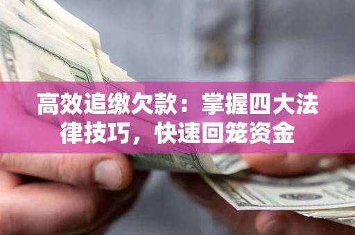 北京高效追缴欠款：掌握四大法律技巧，快速回笼资金