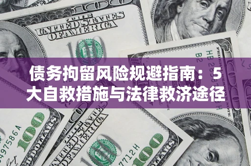 北京债务拘留风险规避指南：5大自救措施与法律救济途径