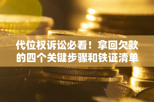 北京代位权诉讼必看!拿回欠款的四个关键步骤和铁证清单 北京代位权诉讼必看!拿回欠款的四个关键步骤和铁证清单