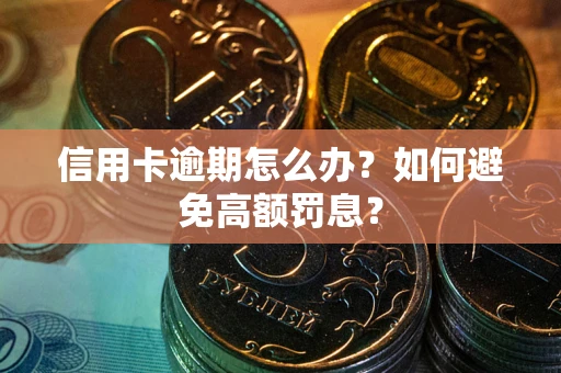 北京信用卡逾期怎么办？如何避免高额罚息？