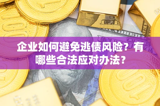 北京企业如何避免逃债风险？有哪些合法应对办法？