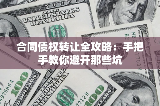 北京合同债权转让全攻略：手把手教你避开那些坑