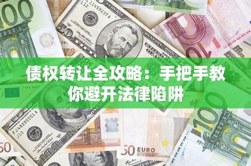 北京债权转让全攻略：手把手教你避开法律陷阱