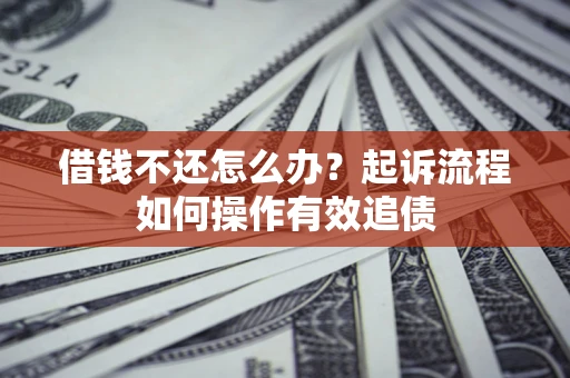 北京借钱不还怎么办？起诉流程如何操作有效追债