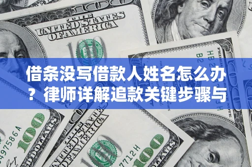 北京借条没写借款人姓名怎么办？律师详解追款关键步骤与证据链构建