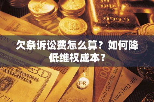北京欠条诉讼费怎么算？如何降低维权成本？