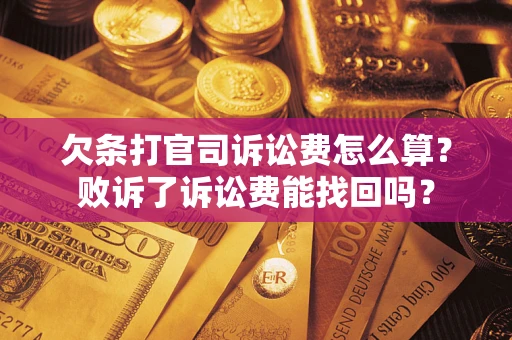北京欠条打官司诉讼费怎么算？败诉了诉讼费能找回吗？