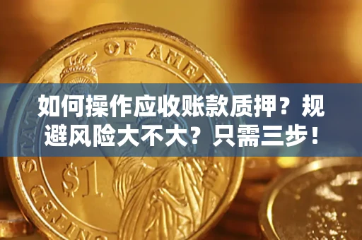 北京如何操作应收账款质押？规避风险大不大？只需三步！