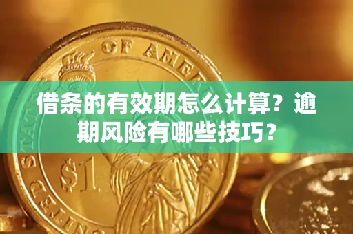 北京借条的有效期怎么计算？逾期风险有哪些技巧？