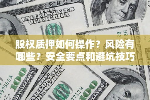 北京股权质押如何操作？风险有哪些？安全要点和避坑技巧？