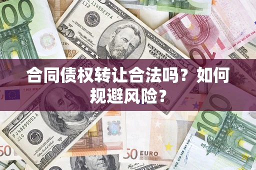 北京合同债权转让合法吗?如何规避风险? 北京合同债权转让合法吗?如何规避风险?