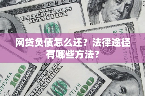 北京网贷负债怎么还？法律途径有哪些方法？