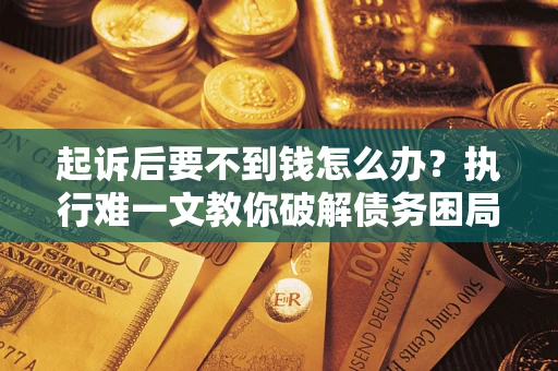北京起诉后要不到钱怎么办？执行难一文教你破解债务困局