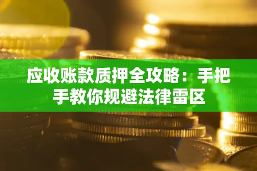 北京应收账款质押全攻略：手把手教你规避法律雷区