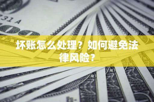 北京坏账怎么处理？如何避免法律风险？
