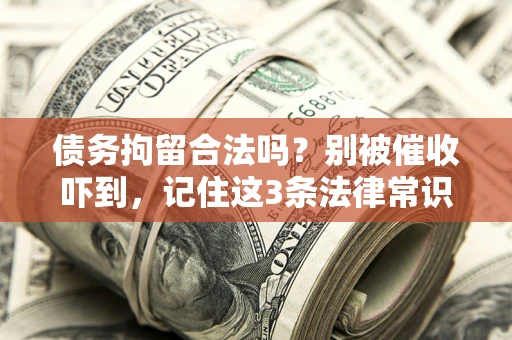北京债务拘留合法吗?别被催收吓到,记住这3条法律常识 北京债务拘留合法吗?别被催收吓到,记住这3条法律常识