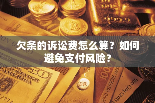 北京欠条的诉讼费怎么算？如何避免支付风险？