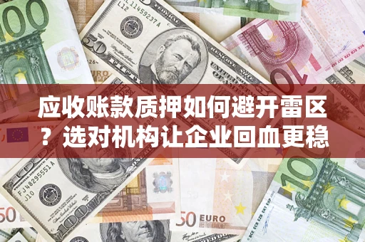 北京应收账款质押如何避开雷区？选对机构让企业回血更稳