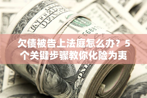 北京欠债被告上法庭怎么办？5个关键步骤教你化险为夷