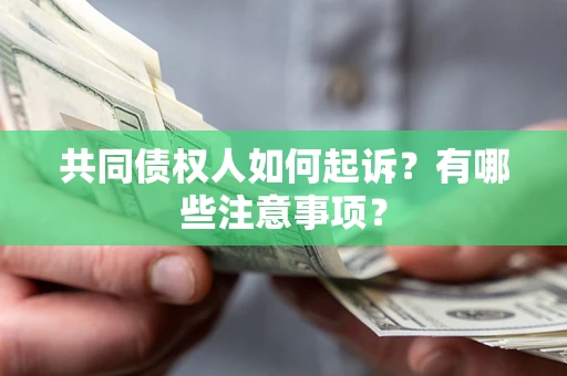北京共同债权人如何起诉？有哪些注意事项？