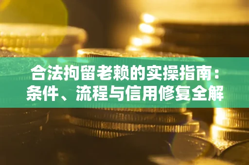 北京合法拘留老赖的实操指南:条件、流程与信用修复全解析 北京合法拘留老赖的实操指南:条件、流程与信用修复全解析