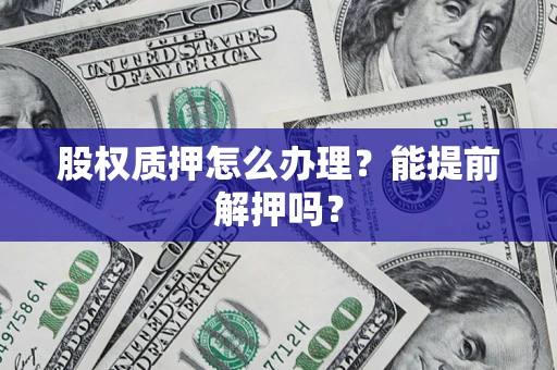 北京股权质押怎么办理？能提前解押吗？