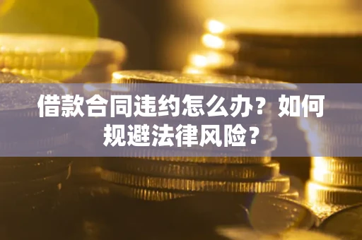 北京借款合同违约怎么办？如何规避法律风险？