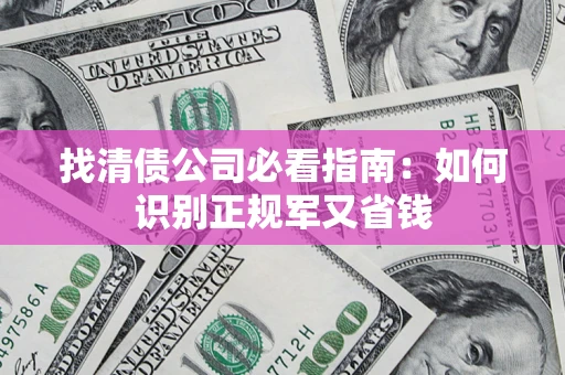 北京找清债公司必看指南：如何识别正规军又省钱