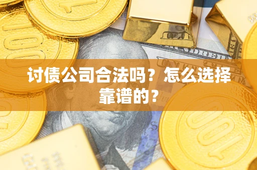 北京讨债公司合法吗？怎么选择靠谱的？