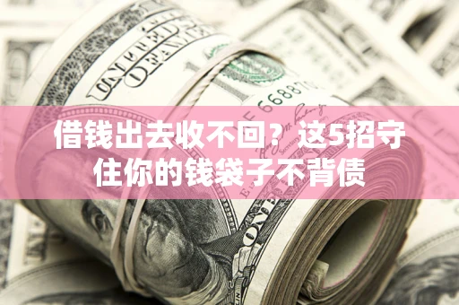 北京借钱出去收不回？这5招守住你的钱袋子不背债